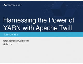Harnessing the Power of
YARN with Apache Twill
Terence Yim
terence@continuuity.com
@chtyim
 