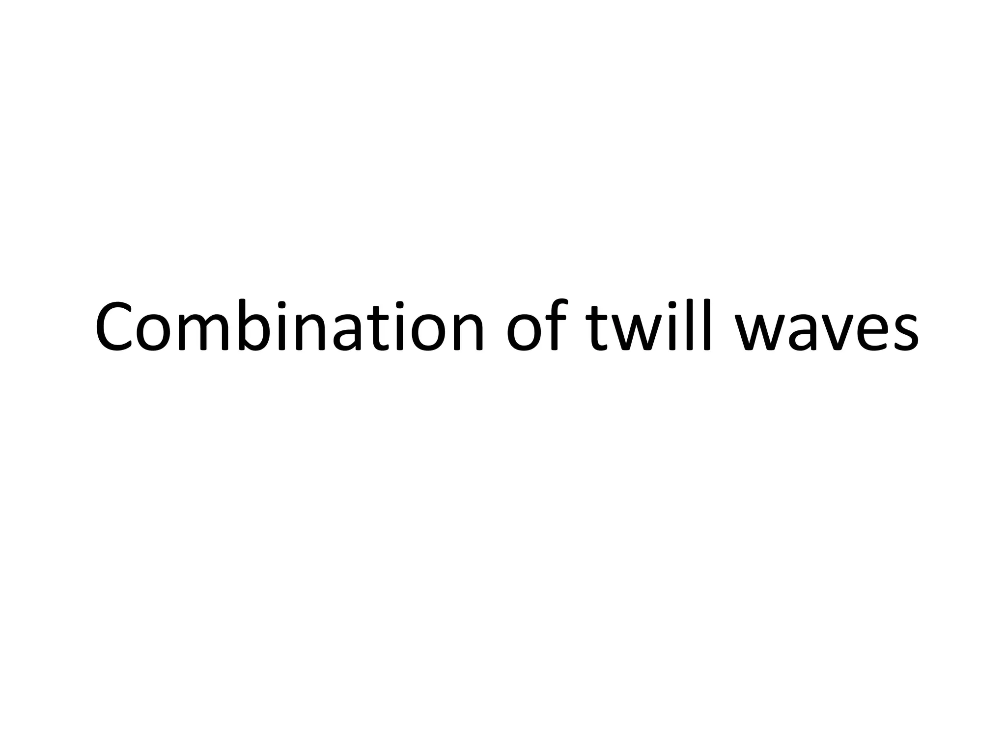 Combination of twill waves
 