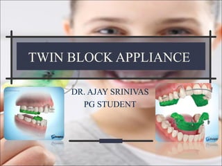 TWIN BLOCK APPLIANCE
DR. AJAY SRINIVAS
PG STUDENT
 