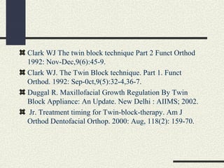 Lund DI, Sandier PJ The effects of Twin Blocks: a
prospective controlled study Am J Orthod Dentofacial
Orthop. 1998: Jan, ...