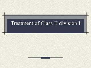 Treatment of Class II division I
 