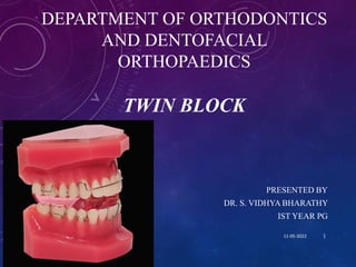 DEPARTMENT OF ORTHODONTICS
AND DENTOFACIAL
ORTHOPAEDICS
TWIN BLOCK
PRESENTED BY
DR. S. VIDHYA BHARATHY
IST YEAR PG
11-05-2022 1
 