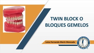 TWIN BLOCK O
BLOQUES GEMELOS
Luisa Fernanda Marín Moncada
 