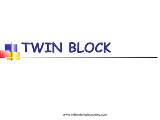 TWIN BLOCK
www.indiandentalacademy.com
 