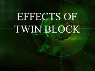 EFFECTS OF
TWIN BLOCK
 