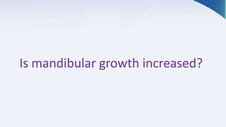 Is mandibular growth increased?
 