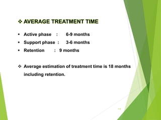 112
 AVERAGE TREATMENT TIME
 Active phase : 6-9 months
 Support phase : 3-6 months
 Retention : 9 months
 Average estimation of treatment time is 18 months
including retention.
 