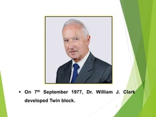  On 7th September 1977, Dr. William J. Clark
developed Twin block.
5
 