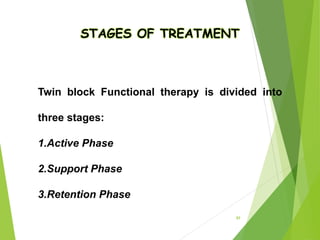 89
STAGES OF TREATMENT
Twin block Functional therapy is divided into
three stages:
1.Active Phase
2.Support Phase
3.Retention Phase
 
