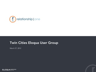 Twin Cities Eloqua User Group
March 27, 2012
 