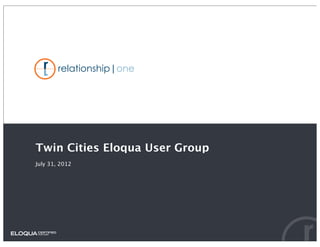 Twin Cities Eloqua User Group
July 31, 2012
 