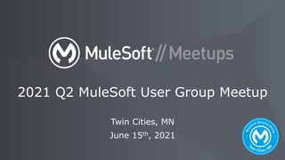Twin Cities, MN
June 15th, 2021
2021 Q2 MuleSoft User Group Meetup
 