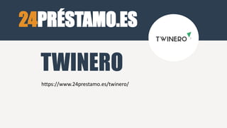 24PRÉSTAMO.ES
https://www.24prestamo.es/twinero/
TWINERO
 