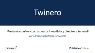Twinero
Préstamos online con respuesta inmediata y directos a tu móvil
www.prestamosperfectos.es/twinero/
 