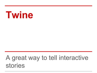 Twine

A great way to tell interactive
stories

 