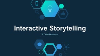 Interactive Storytelling
A Twine Workshop
 