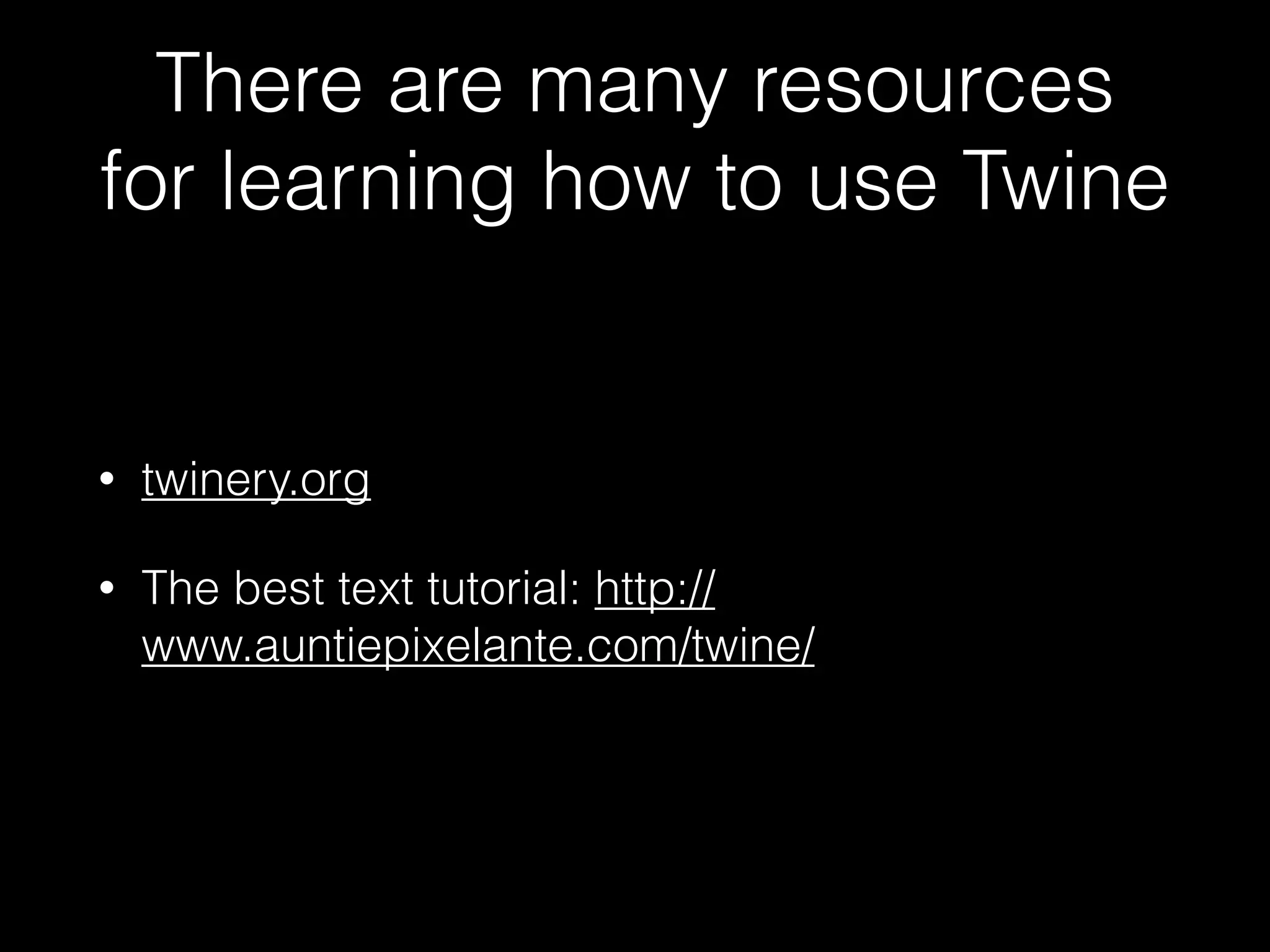 There are many resources
for learning how to use Twine
• twinery.org
• The best text tutorial: http://
www.auntiepixelante.com/twine/
 