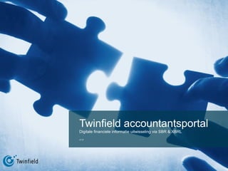 TWINFIELD ACCOUNTANTSPORTAL
      Digitale financiële informatie uitwisseling via SBR & XBRL
 