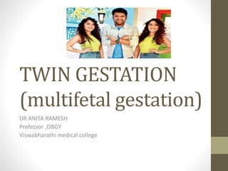 TWIN GESTATION
(multifetal gestation)
DR ANITA RAMESH
Professor ,OBGY
Viswabharathi medical college
 