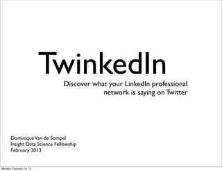 TwinkedIn
                                Discover what your LinkedIn professional
                                            network is saying on Twitter




       Dominique Van de Sompel
       Insight Data Science Fellowship
       February 2013


Monday, February 18, 13
 