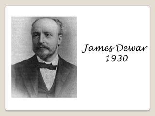 James Dewar
1930
 