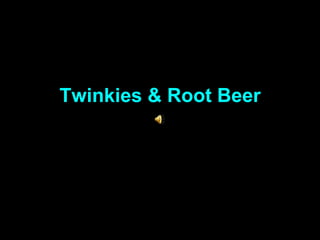 Twinkies & Root Beer

 