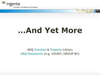 … And Yet More ARQ  Function  &  Property  Library ARQ Extensions  (e.g. COUNT, GROUP BY) 