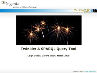 Twinkle: A SPARQL Query Tool Leigh Dodds, Oxford SWIG, March 2008 Photo Credit:  Glen Bowman 