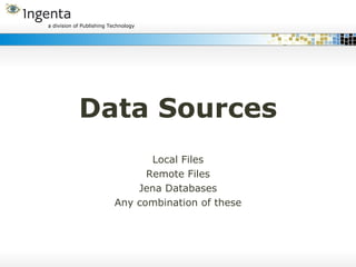 Data Sources Local Files Remote Files Jena Databases Any combination of these 