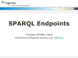SPARQL Endpoints Complete SPARQL Client Useful pre-configured sources, e.g.  DBPedia 