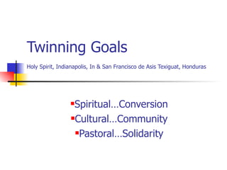 Twinning Goals Holy Spirit, Indianapolis, In & San Francisco de Asis Texiguat, Honduras ,[object Object],[object Object],[object Object]