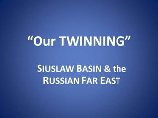 “Our TWINNING”
 SIUSLAW BASIN & the
  RUSSIAN FAR EAST
 