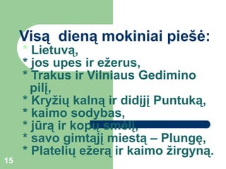 Visą  dieną  mokiniai  piešė :  *  Lietuvą,   *  jos upes ir ežerus,   *  Trakus ir Vilniaus Gedimino   pilį,   *  Kryžių kalną ir didįjį Puntuką,  *  kaimo sodybas,   *  jūrą ir kopų smėlį,   *  savo gimtąjį miestą – Plungę,   *  Platelių ežerą ir kaimo žirgyną.   