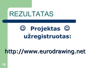 REZULTATAS    Projektas     užregistruotas: http://www.eurodrawing.net 