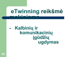 eTwinning   reikšmė mokiniams   -   Kalbinių ir   komunikacinių    įgūdžių    ugdymas 