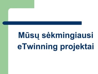 Mūsų sėkmingiausi eTwinning projektai 