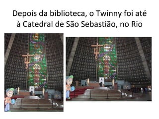 Depois da biblioteca, o Twinny foi até à Catedral de São Sebastião, no Rio 