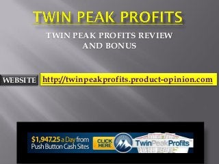 TWIN PEAK PROFITS REVIEW
                 AND BONUS



WEBSITE http://twinpeakprofits.product-opinion.com
 