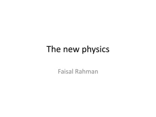 The new physics
Faisal Rahman
 