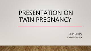 PRESENTATION ON
TWIN PREGNANCY
MS LIPI MONDAL
SENIOR TUTOR,JCN
 