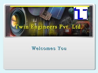 Twin Engineers Pvt. Ltd. Welcomes You 