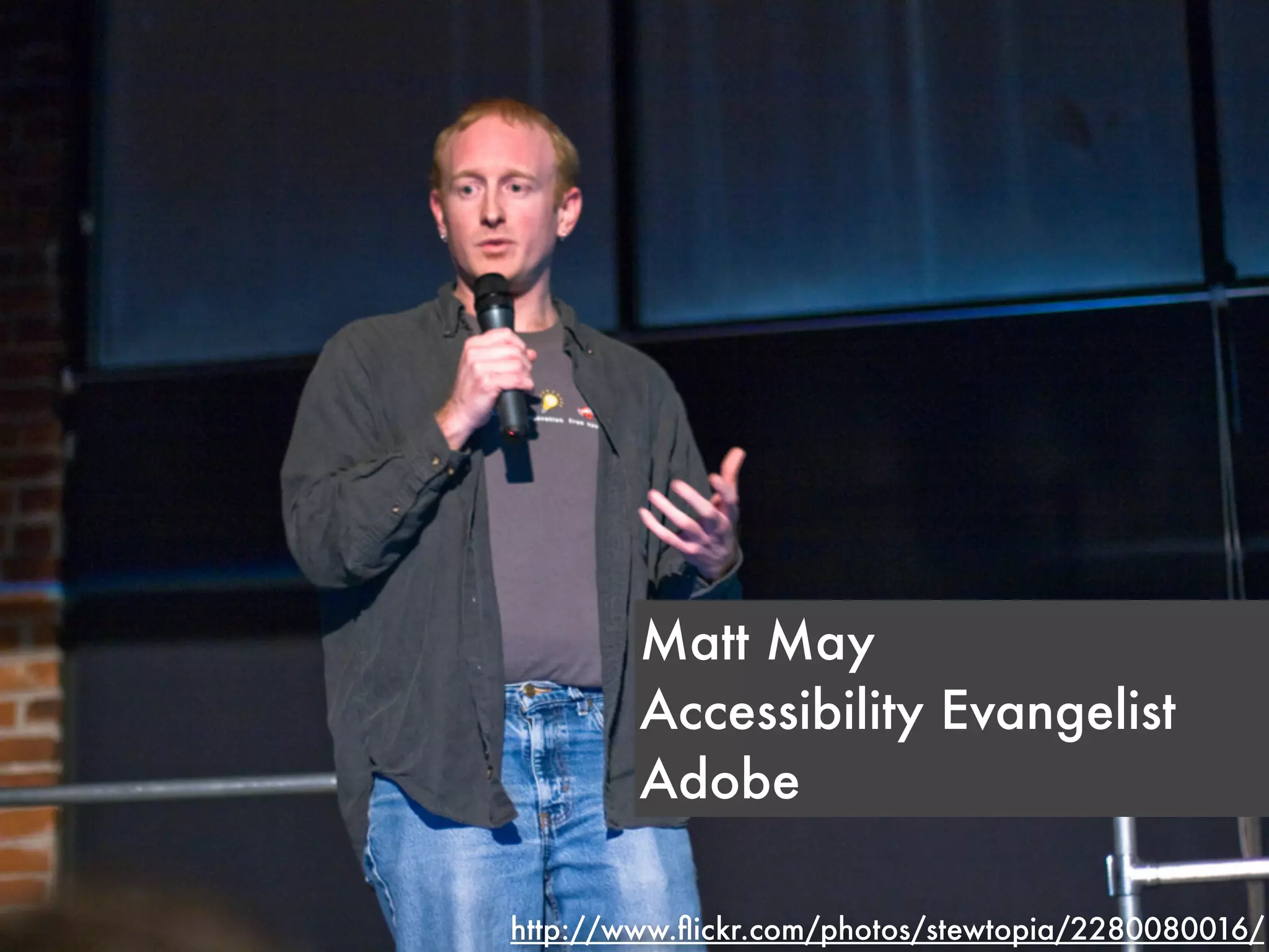 Matt May
        Accessibility Evangelist
        Adobe

http://www.ﬂickr.com/photos/stewtopia/2280080016/
 
