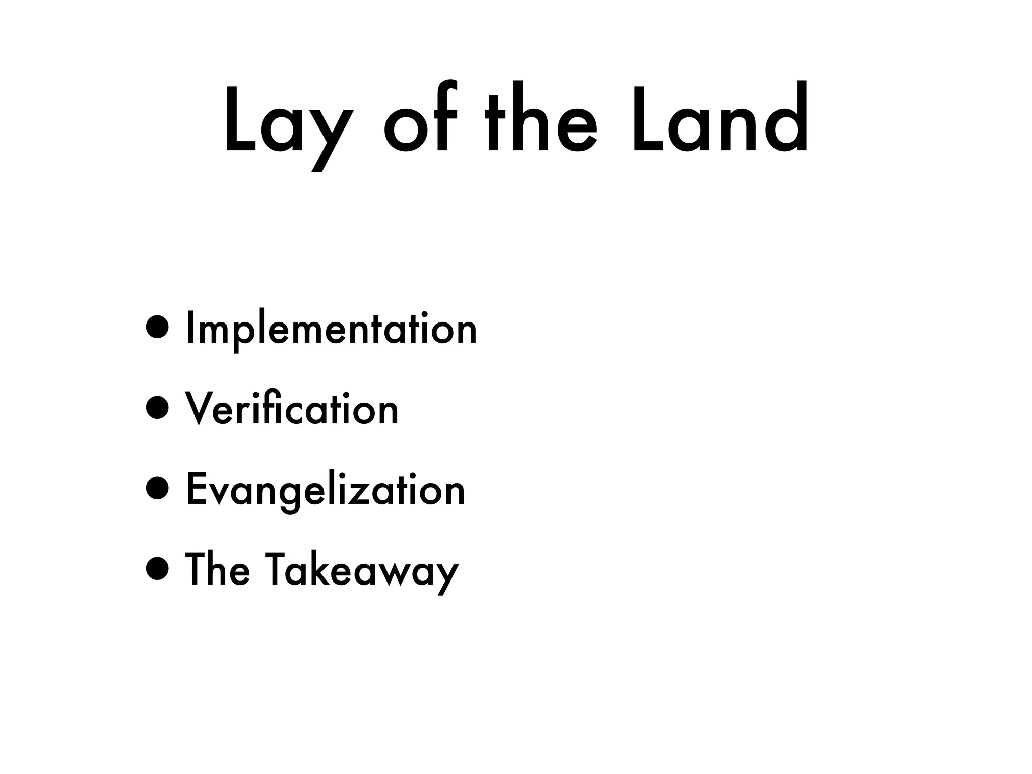 Lay of the Land

•Implementation
•Veriﬁcation
•Evangelization
•The Takeaway
 
