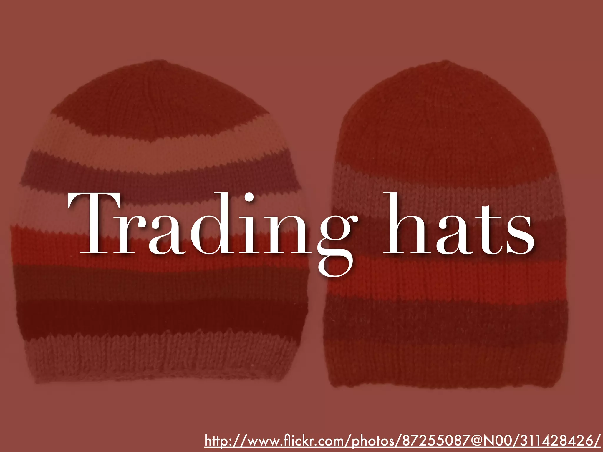 Trading hats

   http://www.ﬂickr.com/photos/87255087@N00/311428426/
 