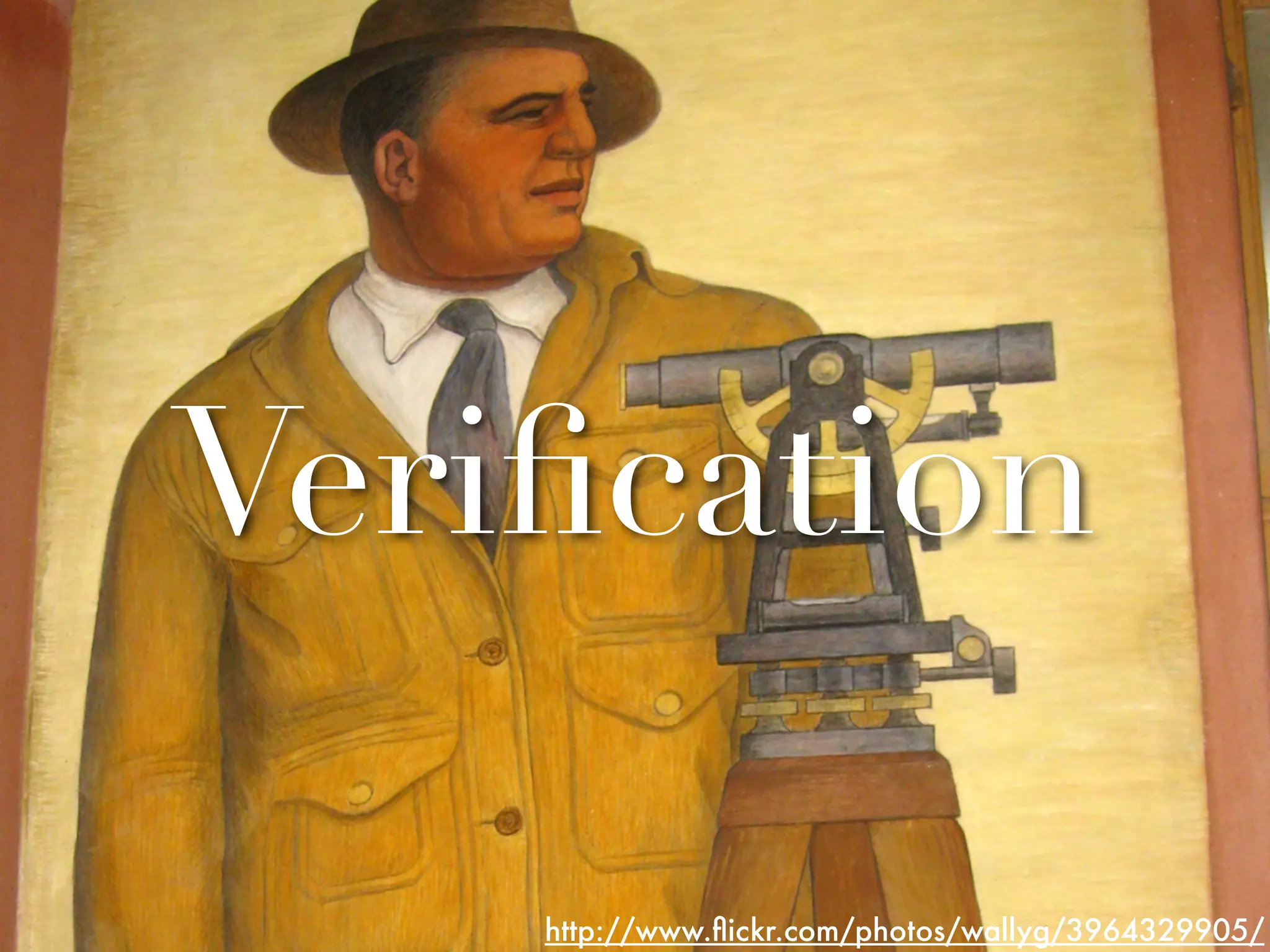 Veriﬁcation

    http://www.ﬂickr.com/photos/wallyg/3964329905/
 