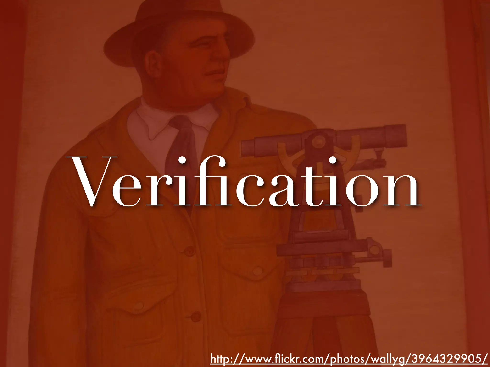 Veriﬁcation

    http://www.ﬂickr.com/photos/wallyg/3964329905/
 