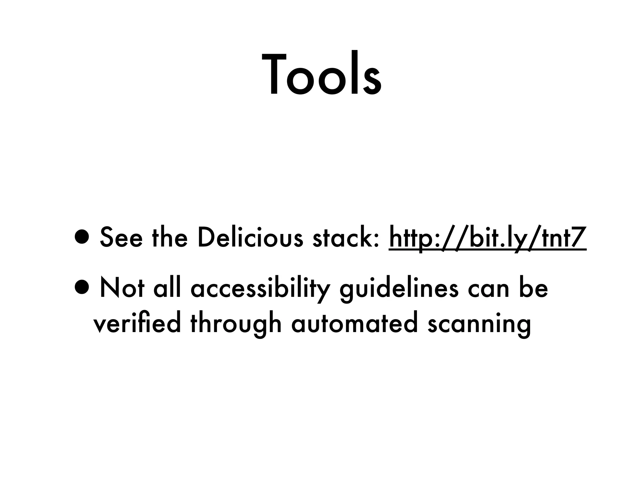 Tools


•See the Delicious stack: http://bit.ly/tnt7
•Not all accessibility guidelines can be
  veriﬁed through automated scanning
 