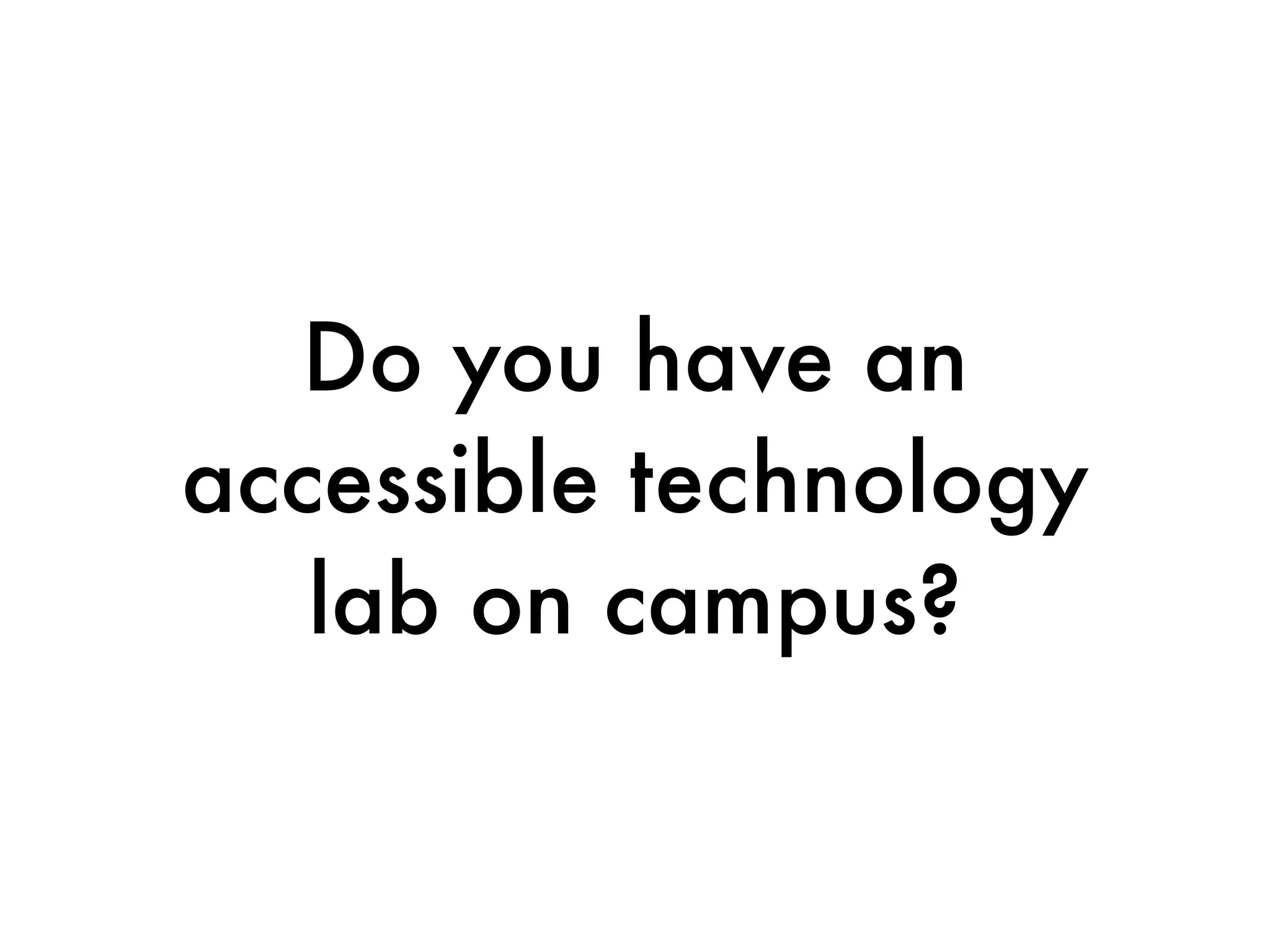 Do you have an
accessible technology
   lab on campus?
 