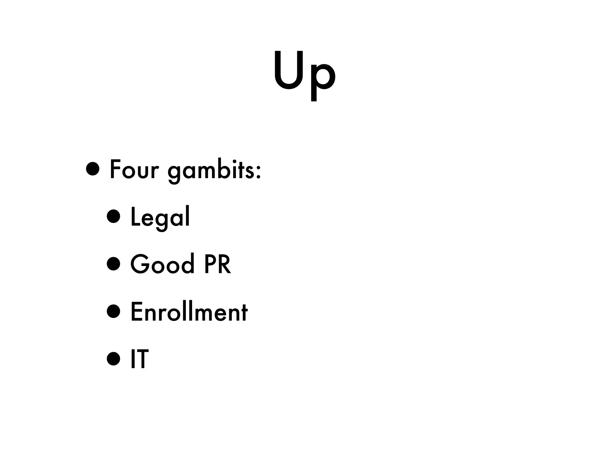 Up
•Four gambits:
 •Legal
 •Good PR
 •Enrollment
 •IT
 