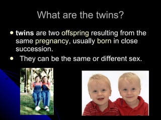 What are the twins? ,[object Object],[object Object]